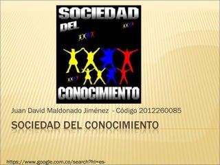 Juan David Maldonado Jiménez - Código 2012260085
https://www.google.com.co/search?hl=es-
 