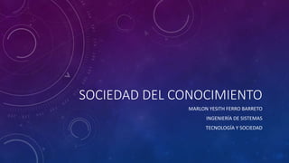 SOCIEDAD DEL CONOCIMIENTO
MARLON YESITH FERRO BARRETO
INGENIERÍA DE SISTEMAS

TECNOLOGÍA Y SOCIEDAD

 