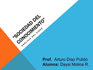 Prof. Arturo Díaz Pulido
Alumna: Daysi Molina R.
 