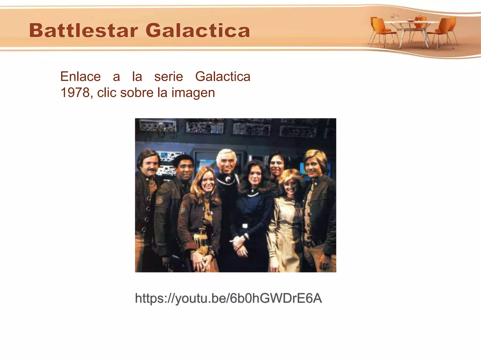 Enlace a la serie Galactica
1978, clic sobre la imagen
https://youtu.be/6b0hGWDrE6A
 