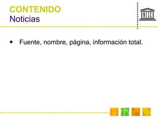 CONTENIDO Noticias Fuente, nombre, página, información total. 