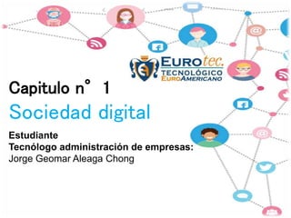 Capitulo n°1
Sociedad digital
Estudiante
Tecnólogo administración de empresas:
Jorge Geomar Aleaga Chong
 