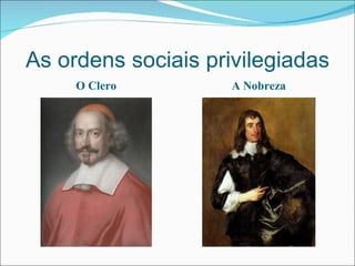As ordens sociais privilegiadas O Clero A Nobreza 