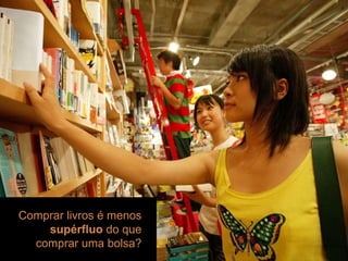 workshop | introduç ão Comprar livros  é menos  supérfluo  do que comprar uma bolsa? 