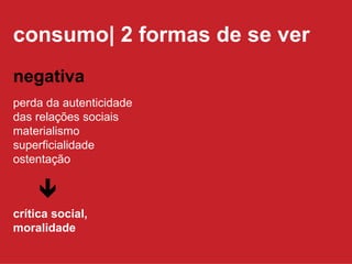 consumo| 2 formas de se ver perda da autenticidade das relações sociais materialismo superficialidade ostentação negativa  crítica social,  moralidade 