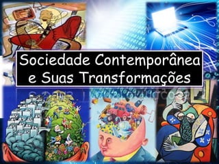 Sociedade Contemporânea
e Suas Transformações
 