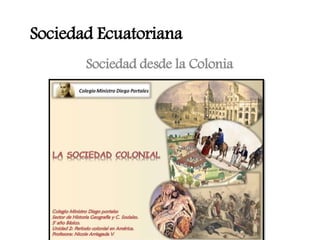 Sociedad Ecuatoriana
Sociedad desde la Colonia
 