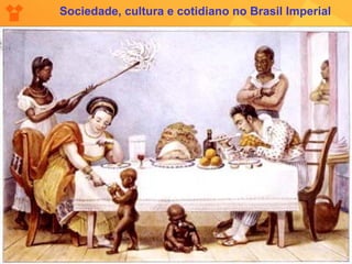 Sociedade, cultura e cotidiano no Brasil Imperial
 