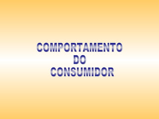 COMPORTAMENTO  DO CONSUMIDOR 