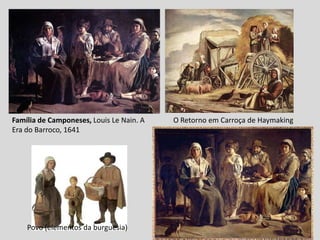 Família de Camponeses, Louis Le Nain. A   O Retorno em Carroça de Haymaking
Era do Barroco, 1641




    Povo (elementos da burguesia)
 