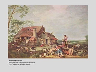 Abraham Bloemaert
Paisagem com Camponeses a Descansar
1650; Staatliche Museen, Berlim
 