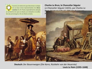 Charles Le Brun, le Chancelier Séguier
                              Le Chancelier Séguier (1655), par Charles Le
                              Brun. Peinture à l'huile. (Musée du Louvre,
                              Paris.)




Deutsch: Der Bauernwagen (Die Karre, Rückkehr von der Heuernte)
                                                 Louis Le Nain (1593–1648)
 