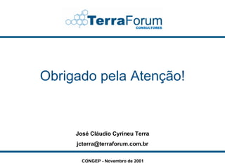 Obrigado pela Atenção!


     José Cláudio Cyrineu Terra
     jcterra@terraforum.com.br

       CONGEP - Novembro de 2001
 