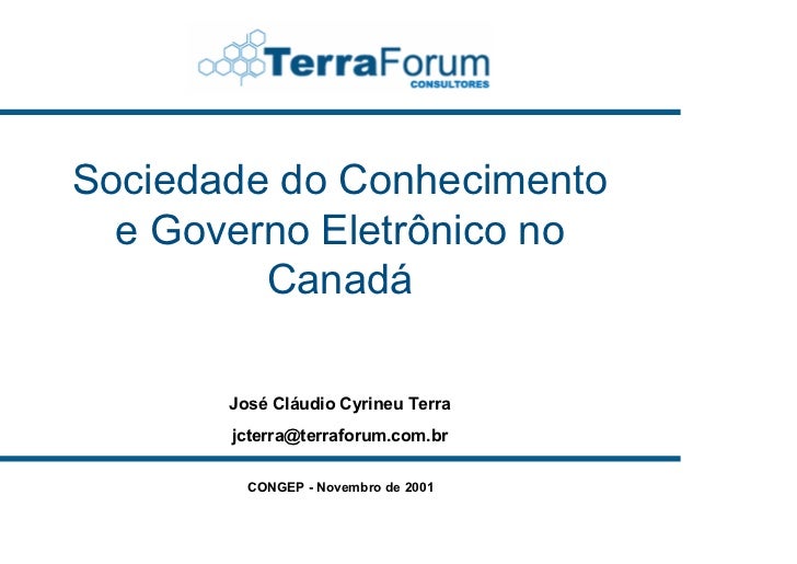 Sociedade do Conhecimento
  e Governo Eletrônico no
         Canadá

       José Cláudio Cyrineu Terra
       jcterra@terr...
