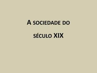 A SOCIEDADE DO
  SÉCULO XIX
 