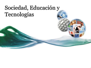 Sociedad, Educación y 
Tecnologías 
 