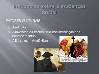 FATORES CULTURAIS
 A religião
 A invenção da escrita para documentação dos
acontecimentos
 A liderança – Adolf Hitler
 
