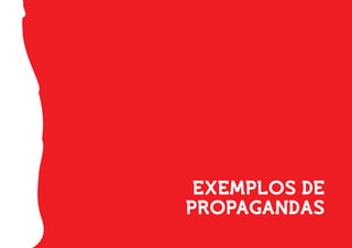EXEMPLOS DE
PROPAGANDAS
 