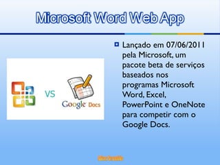 Lançado em 07/06/2011 pela Microsoft, um pacote beta de serviços baseados nos programas Microsoft Word, Excel, PowerPoint e OneNote para competir com o Google Docs. 