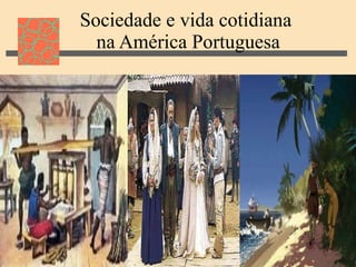 Sociedade e vida cotidiana  na América Portuguesa 