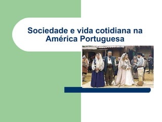 Sociedade e vida cotidiana na América Portuguesa 