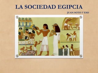 LA SOCIEDAD EGIPCIA
JUAN SOTO 1º ESO
 