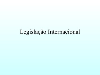 Legislação Internacional
 