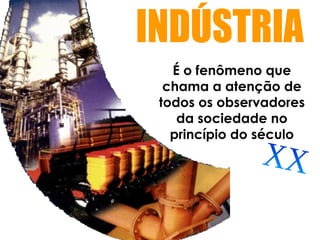 É o fenômeno que chama a atenção de todos os observadores da sociedade no princípio do século INDÚSTRIA XX 