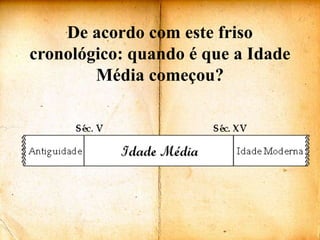 De acordo com este friso cronológico: quando é que a Idade Média começou?