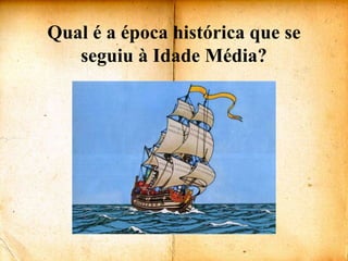 Qual é a época histórica que se seguiu à Idade Média?