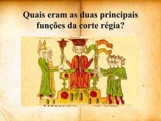 Quais eram as duas principais funções da corte régia?