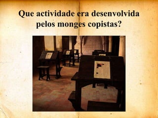 Que actividade era desenvolvida pelos monges copistas?