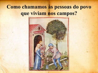 Como chamamos às pessoas do povo que viviam nos campos?