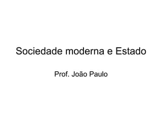 Sociedade moderna e Estado Prof. João Paulo 