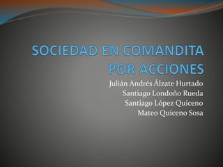 Julián Andrés Álzate Hurtado
Santiago Londoño Rueda
Santiago López Quiceno
Mateo Quiceno Sosa
 