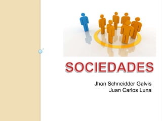 SOCIEDADES Jhon Schneidder Galvis Juan Carlos Luna 