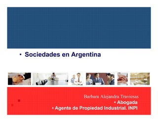 • Sociedades en Argentina




                        Barbara Alejandra Traviesas
                                      • Abogada
          • Agente de Propiedad Industrial. INPI
 