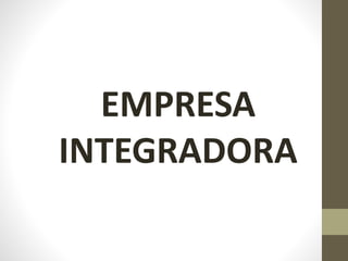 EMPRESA 
INTEGRADORA 
 