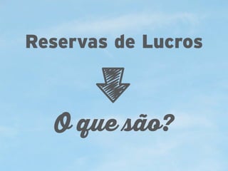 Reservas de Lucros

O que são?

 