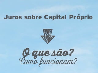 Juros sobre Capital Próprio

O que são?

Como funcionam?

 
