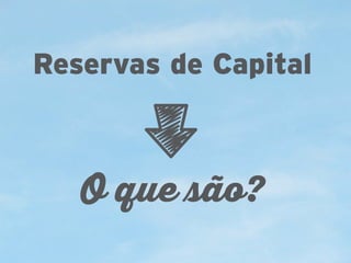 Reservas de Capital

O que são?

 