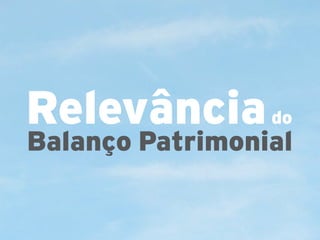 Relevância

do

Balanço Patrimonial

 