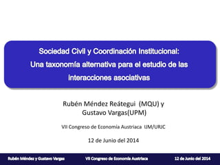 Rubén Méndez Reátegui (MQU) y
Gustavo Vargas(UPM)
VII Congreso de Economía Austriaca IJM/URJC
12 de Junio del 2014
 