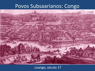 Povos Subsaarianos: Congo
Loango, século 17
 