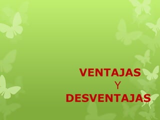 VENTAJAS
      Y
DESVENTAJAS
 