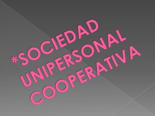 *SOCIEDAD UNIPERSONAL COOPERATIVA