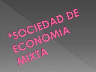 *SOCIEDAD DE ECONOMIA MIXTA