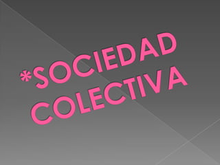 *SOCIEDAD COLECTIVA