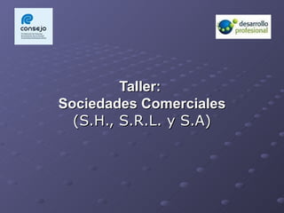 Taller:  Sociedades Comerciales (S.H., S.R.L. y S.A) 