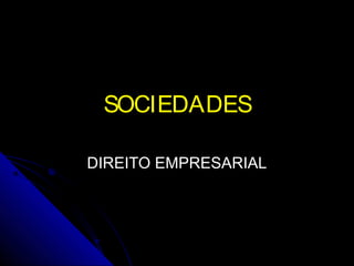 SOCIEDADES
DIREITO EMPRESARIAL

 